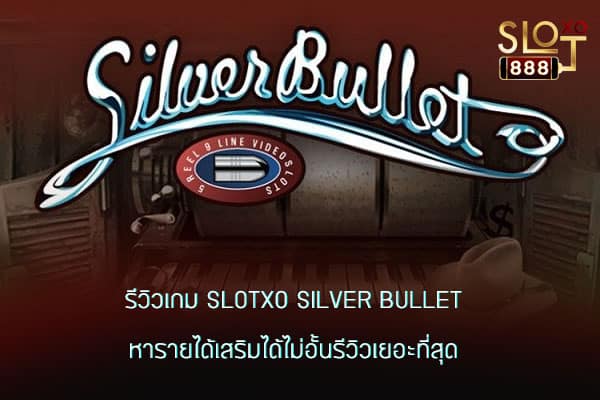 รีวิวเกม SLOTXO Silver Bullet หารายได้เสริม